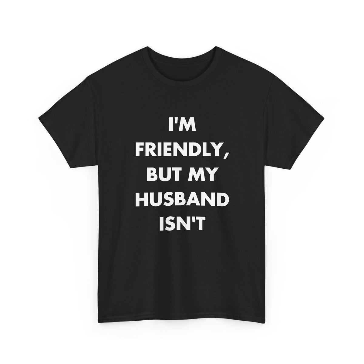 Black T-shirt with I'M FRIENDLY, BUT MY HUSBAND ISN'T front print