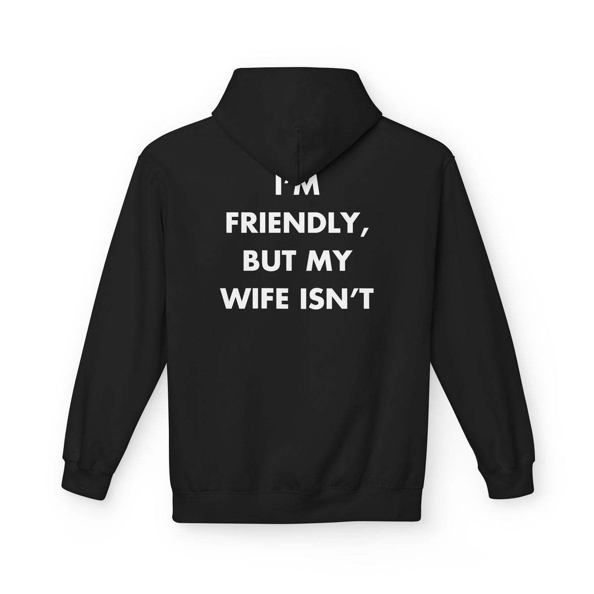 Black hoodie with I’M FRIENDLY, BUT MY WIFE ISN’T back print