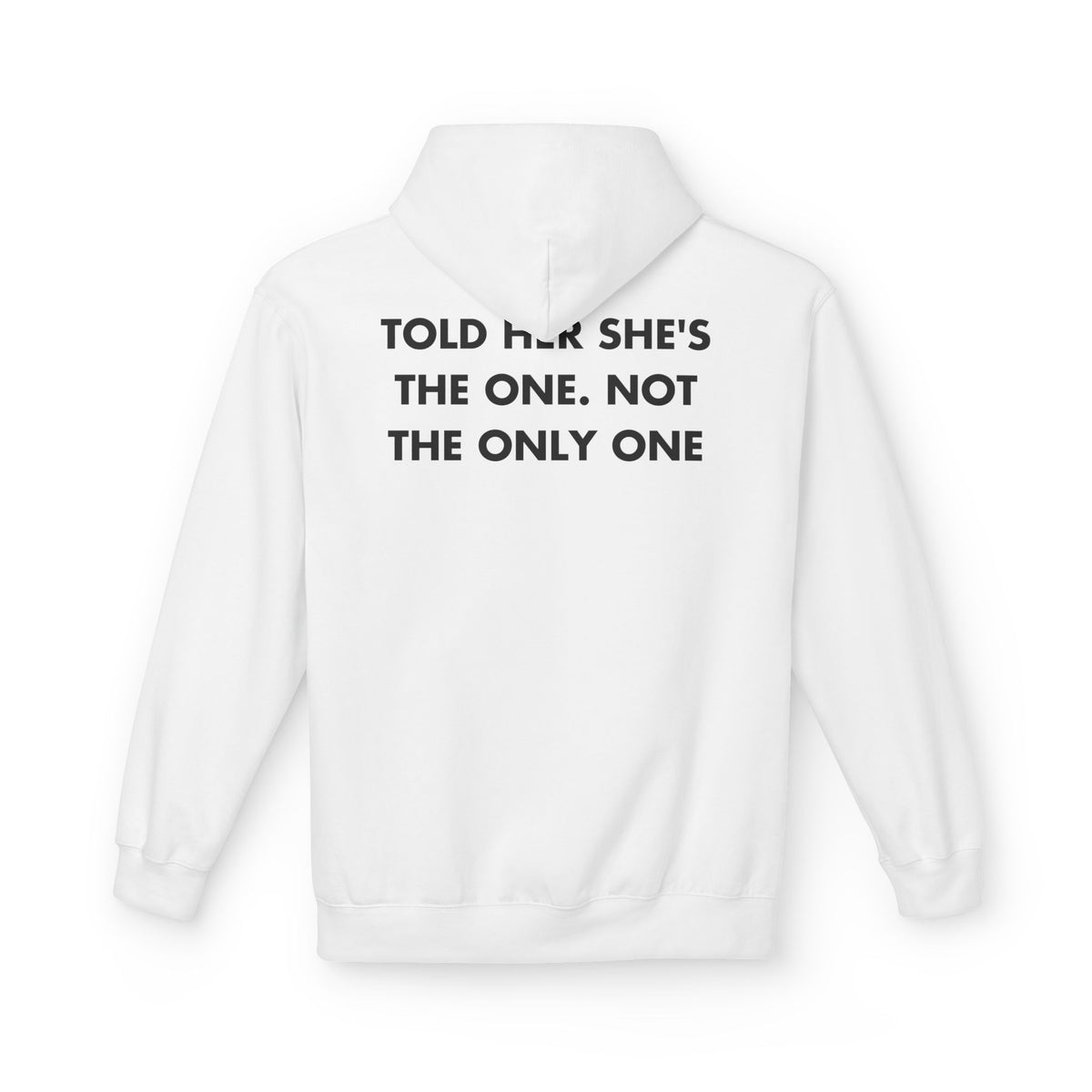 White hoodie with TOLD HER SHE'S THE ONE. NOT THE ONLY ONE back print