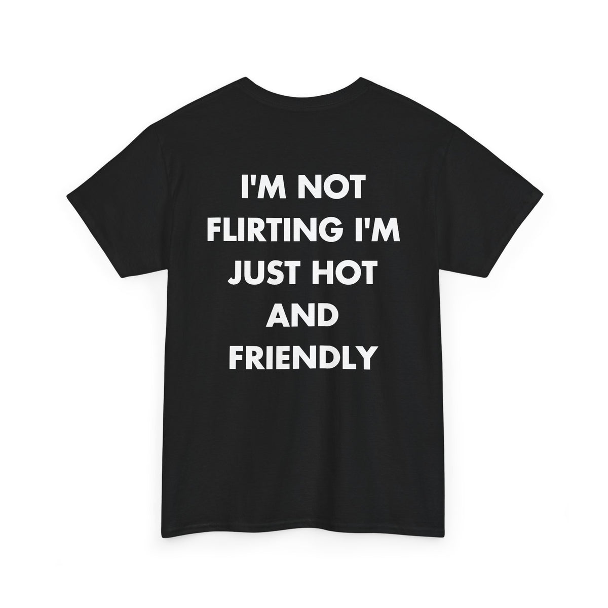 Black T-shirt with I'M NOT FLIRTING I'M JUST HOT AND FRIENDLY back print