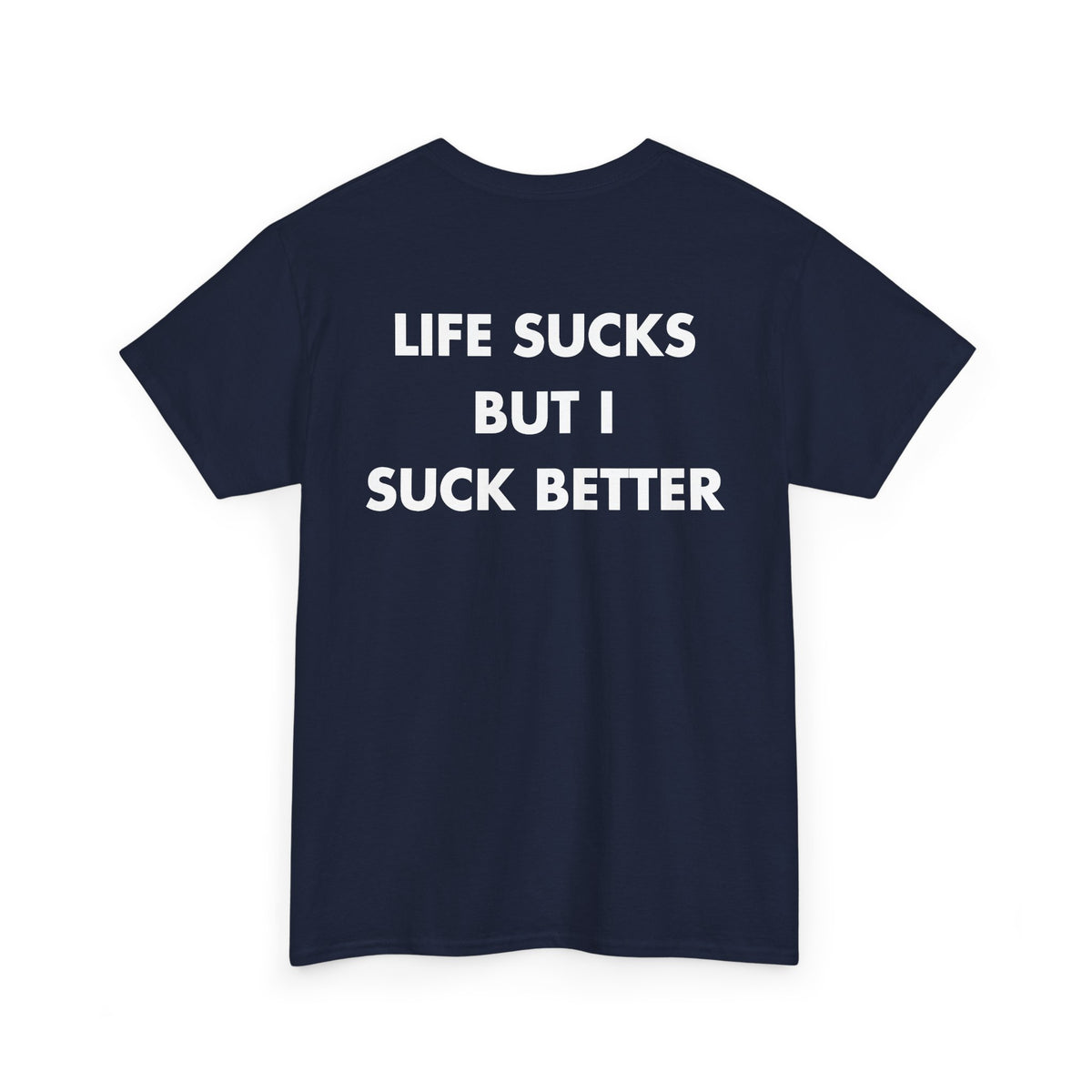 Navy T-shirt with LIFE SUCKS BUT I SUCK BETTER back print
