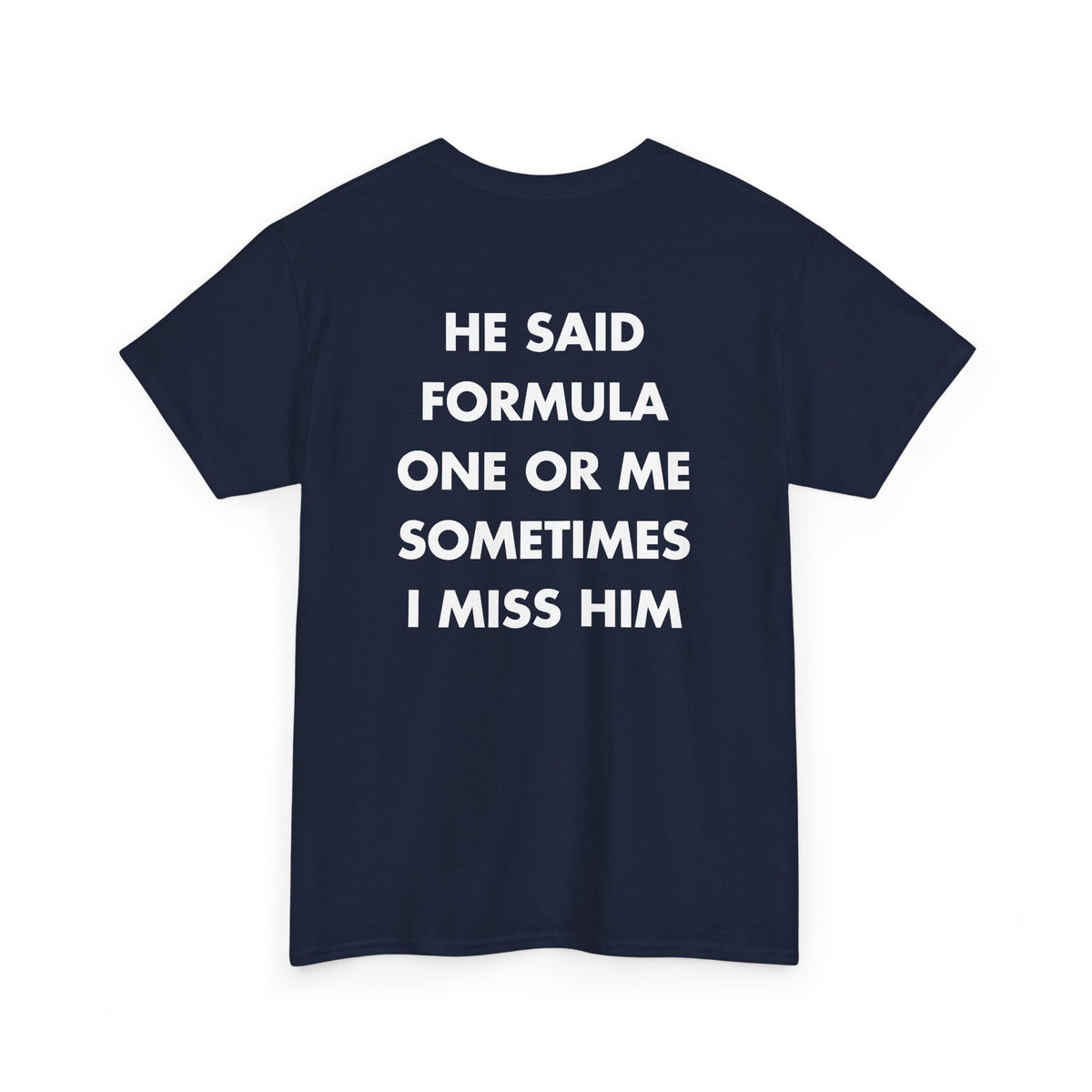 Navy T-shirt with HE SAID FORMULA ONE OR ME SOMETIMES I MISS HIM back print