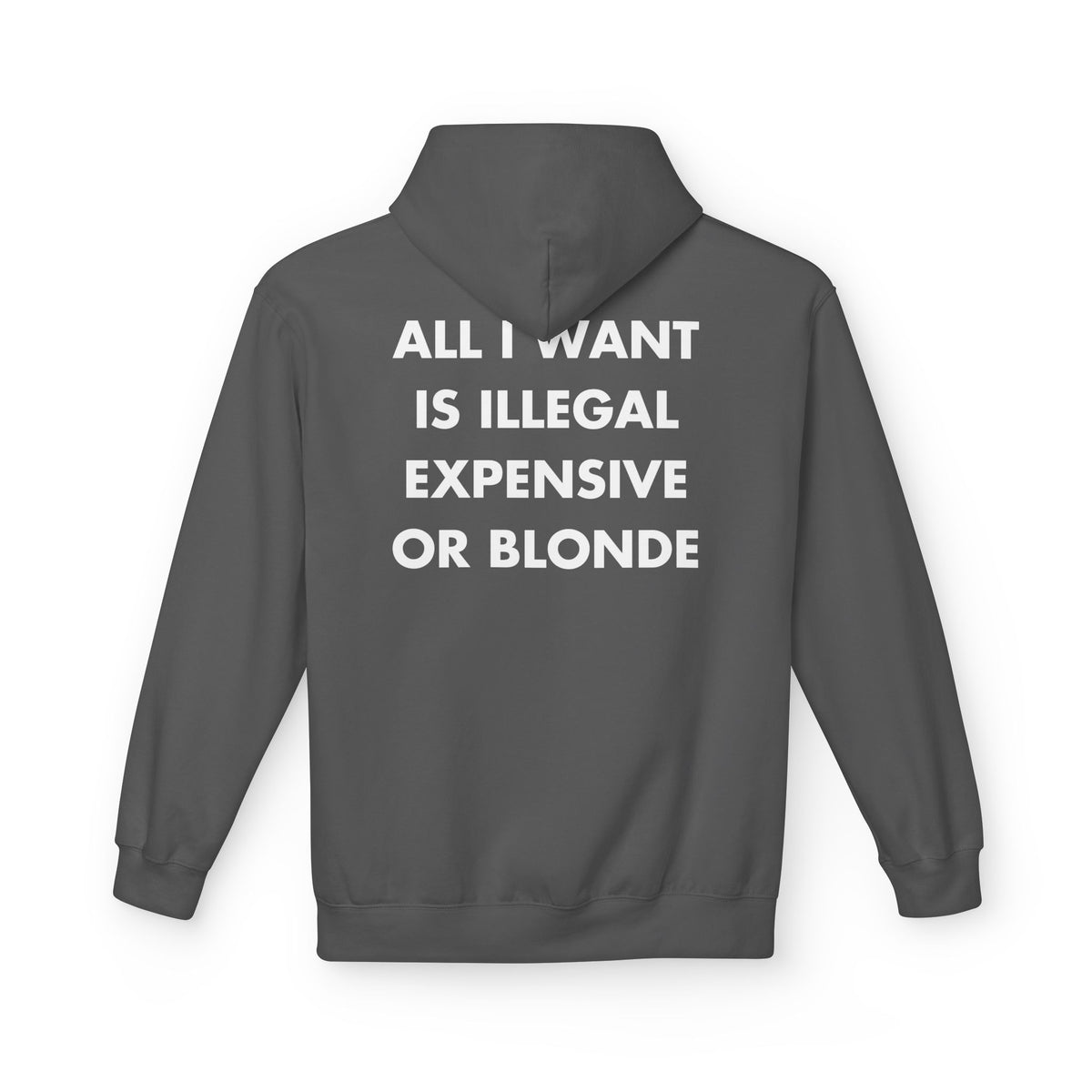 Charcoal hoodie with ALL I WANT IS ILLEGAL EXPENSIVE OR BLONDE back print