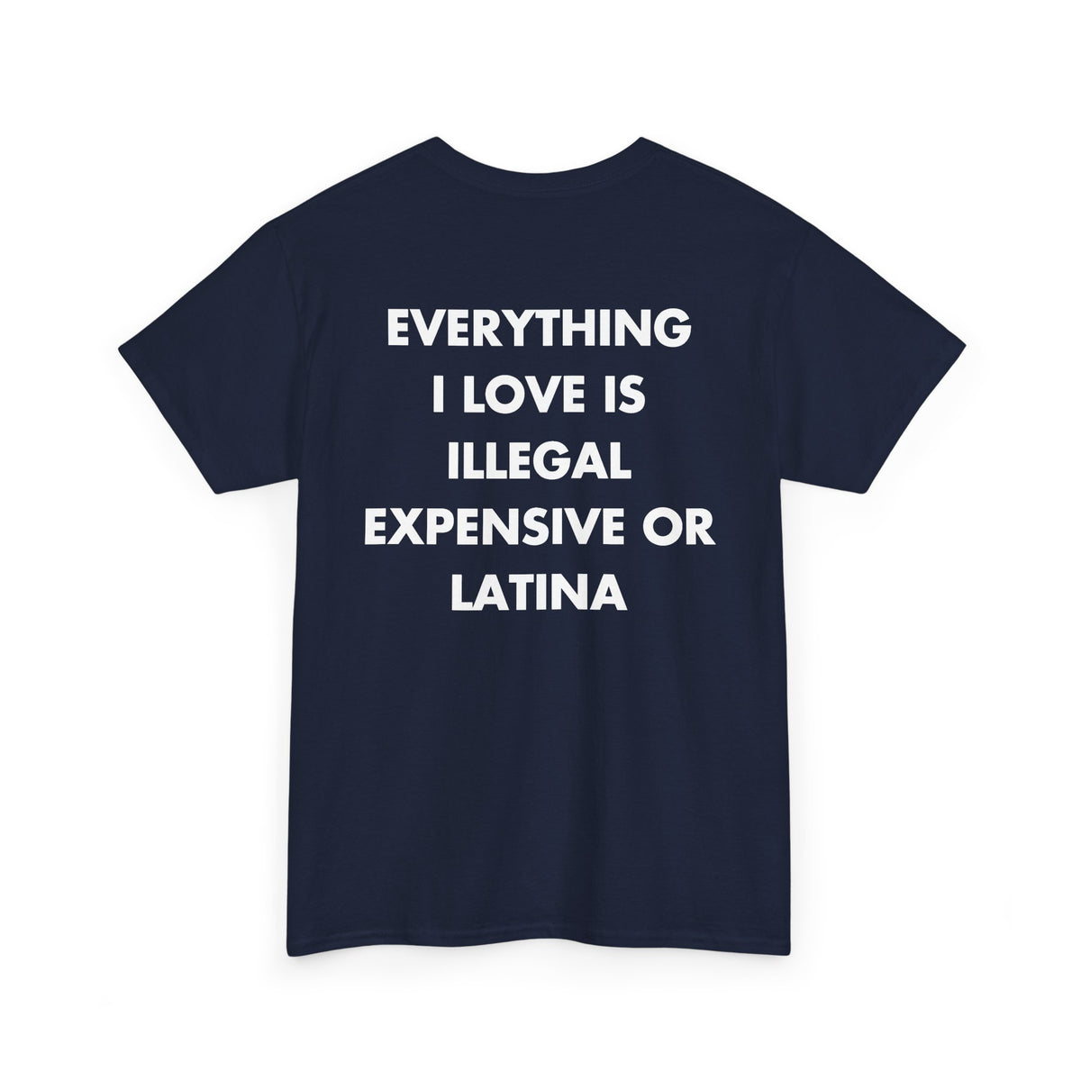 Navy T-shirt with EVERYTHING I LOVE IS ILLEGAL EXPENSIVE OR LATINA back print