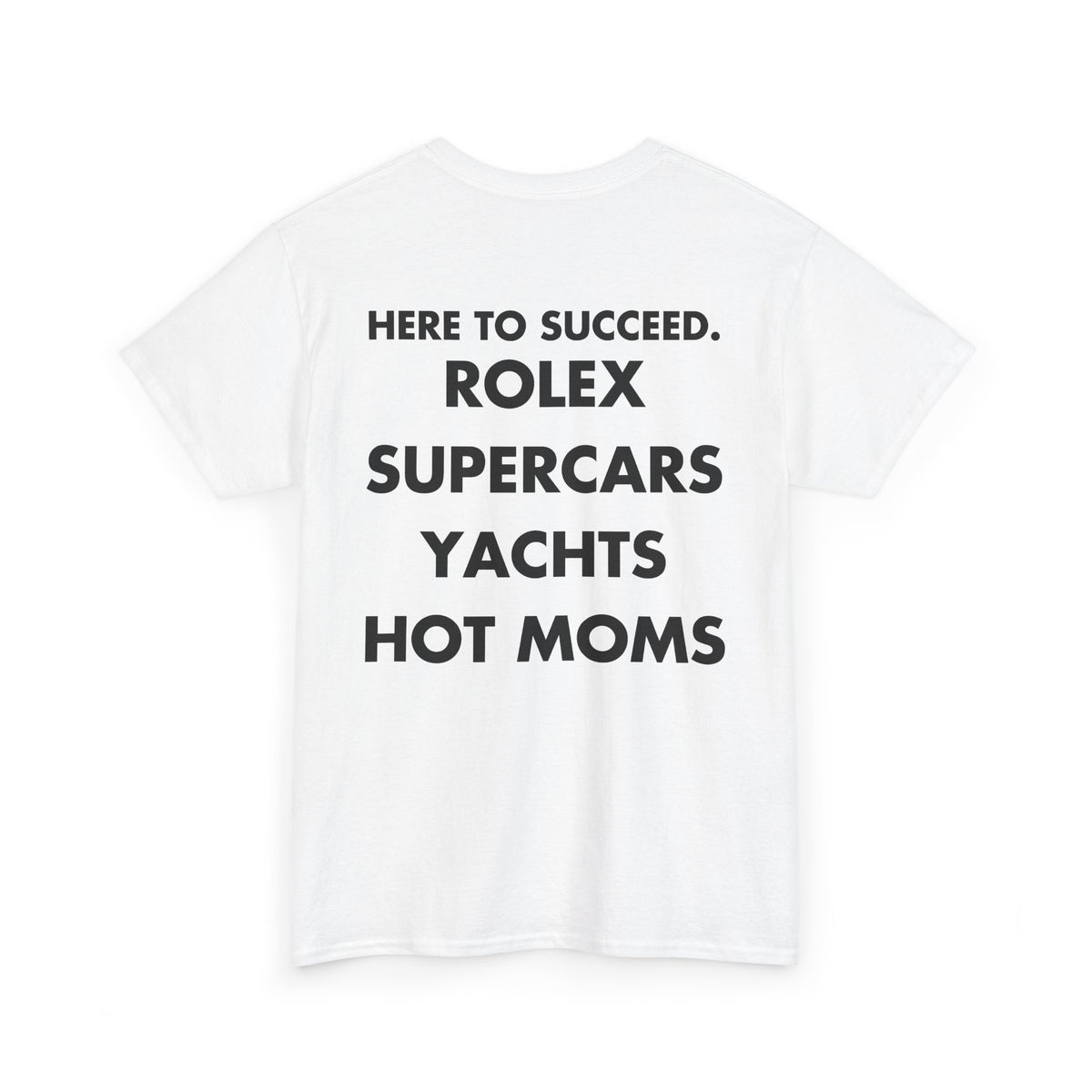 White T-shirt with HERE TO SUCCEED. ROLEX SUPERCARS YACHTS HOT MOMS front print