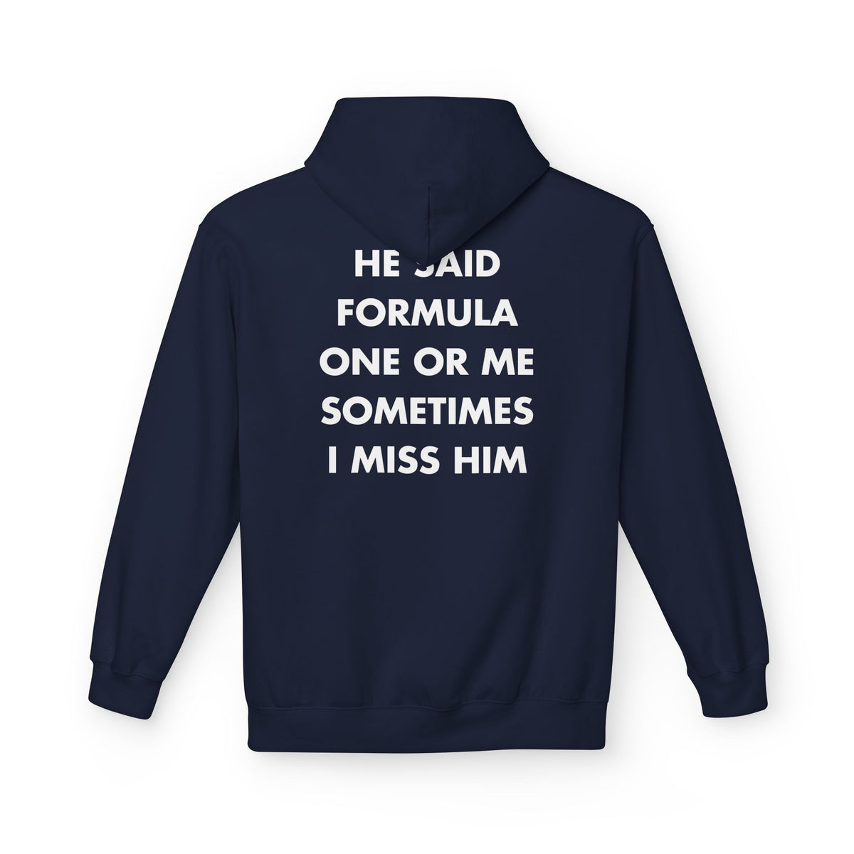 Navy hoodie with HE SAID FORMULA ONE OR ME SOMETIMES I MISS HIM back print