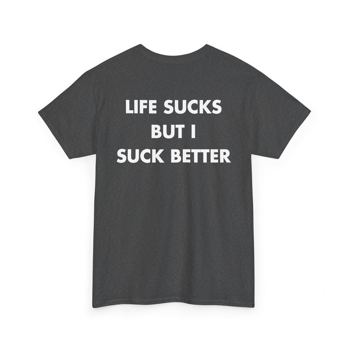 Dark Heather T-shirt with LIFE SUCKS BUT I SUCK BETTER back print