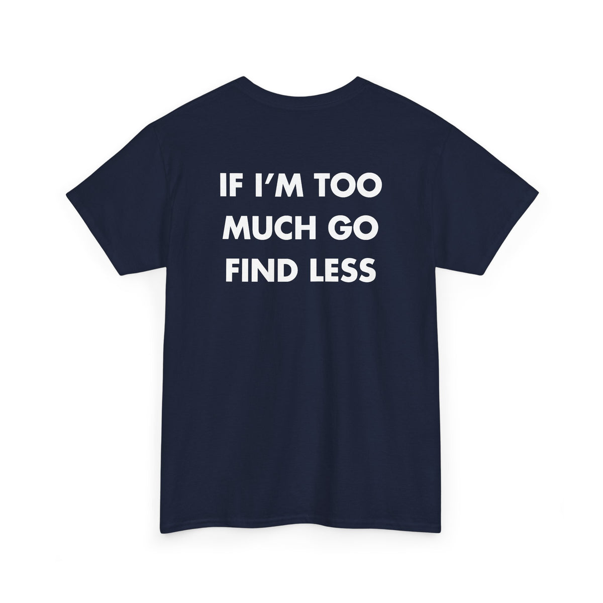 Navy T-shirt with IF I’M TOO MUCH GO FIND LESS back print