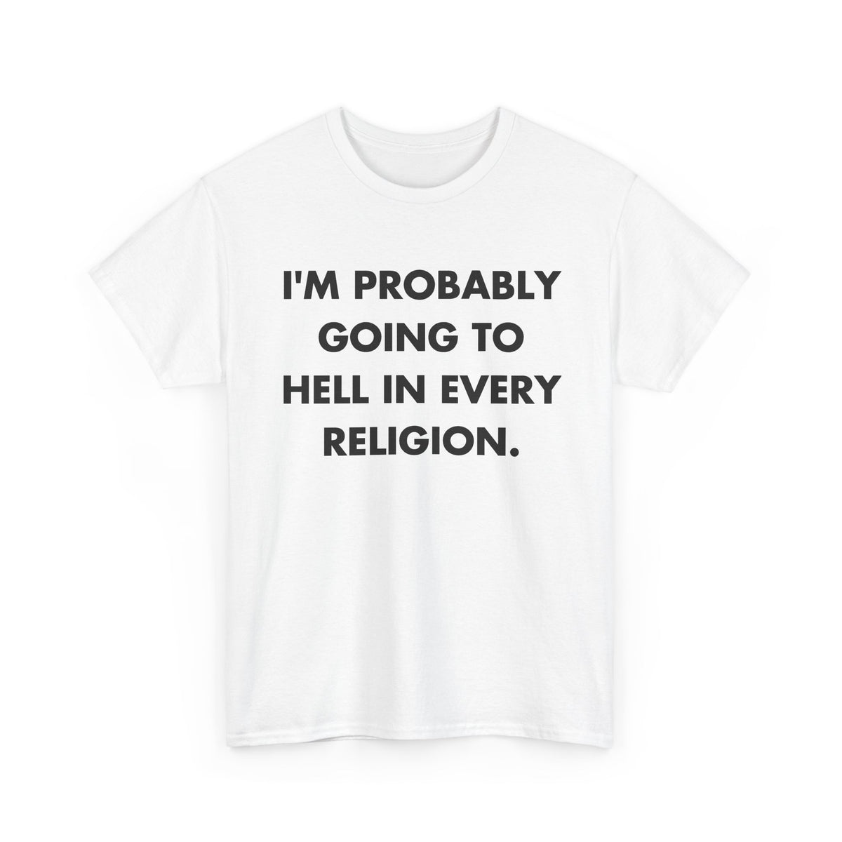 White T-shirt with I'M PROBABLY GOING TO HELL IN EVERY RELIGION. front print