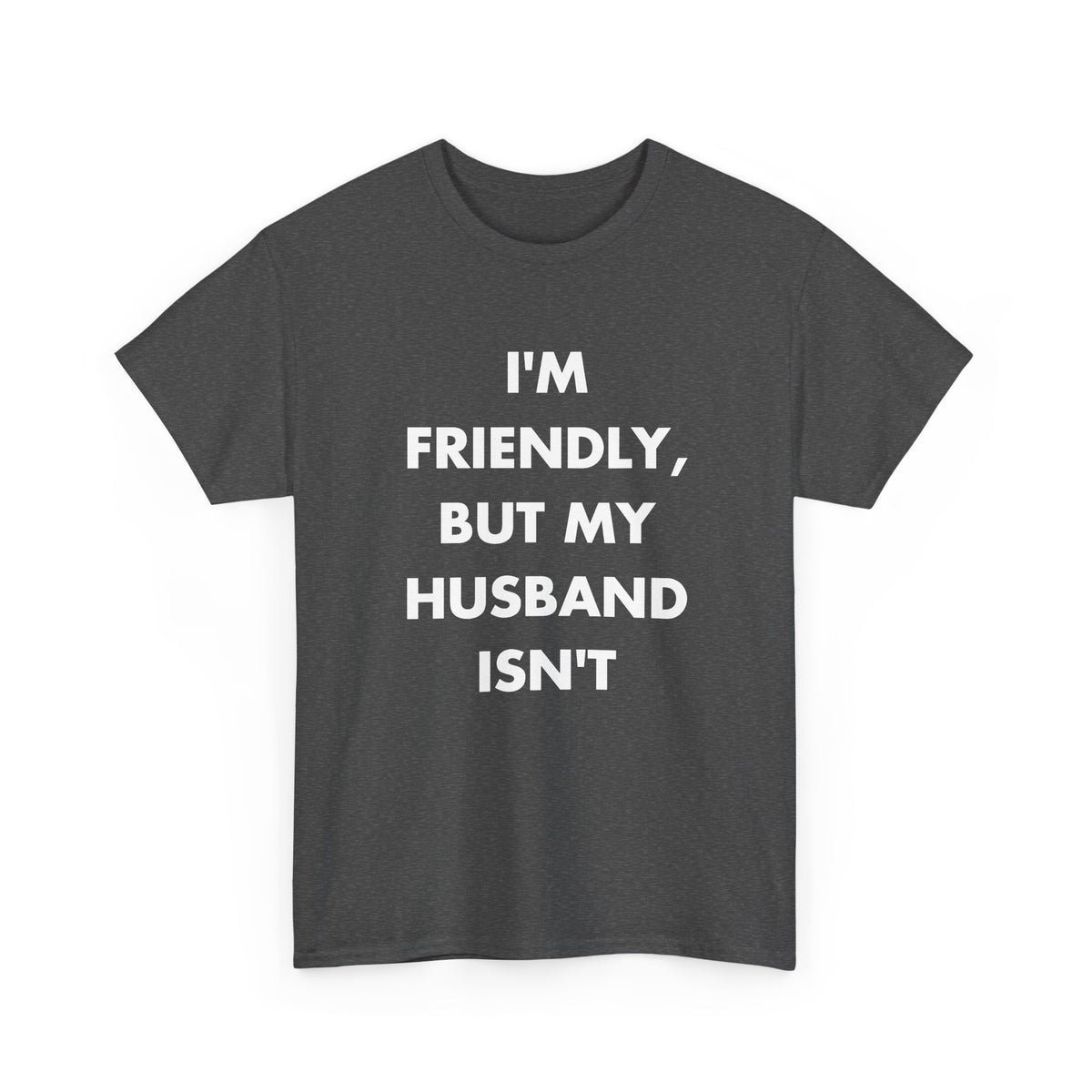 Dark Heather T-shirt with I'M FRIENDLY, BUT MY HUSBAND ISN'T front print