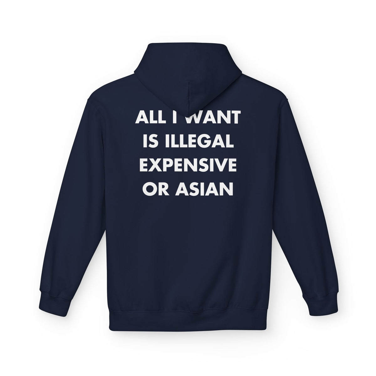 Navy hoodie with ALL I WANT IS ILLEGAL EXPENSIVE OR ASIAN back print
