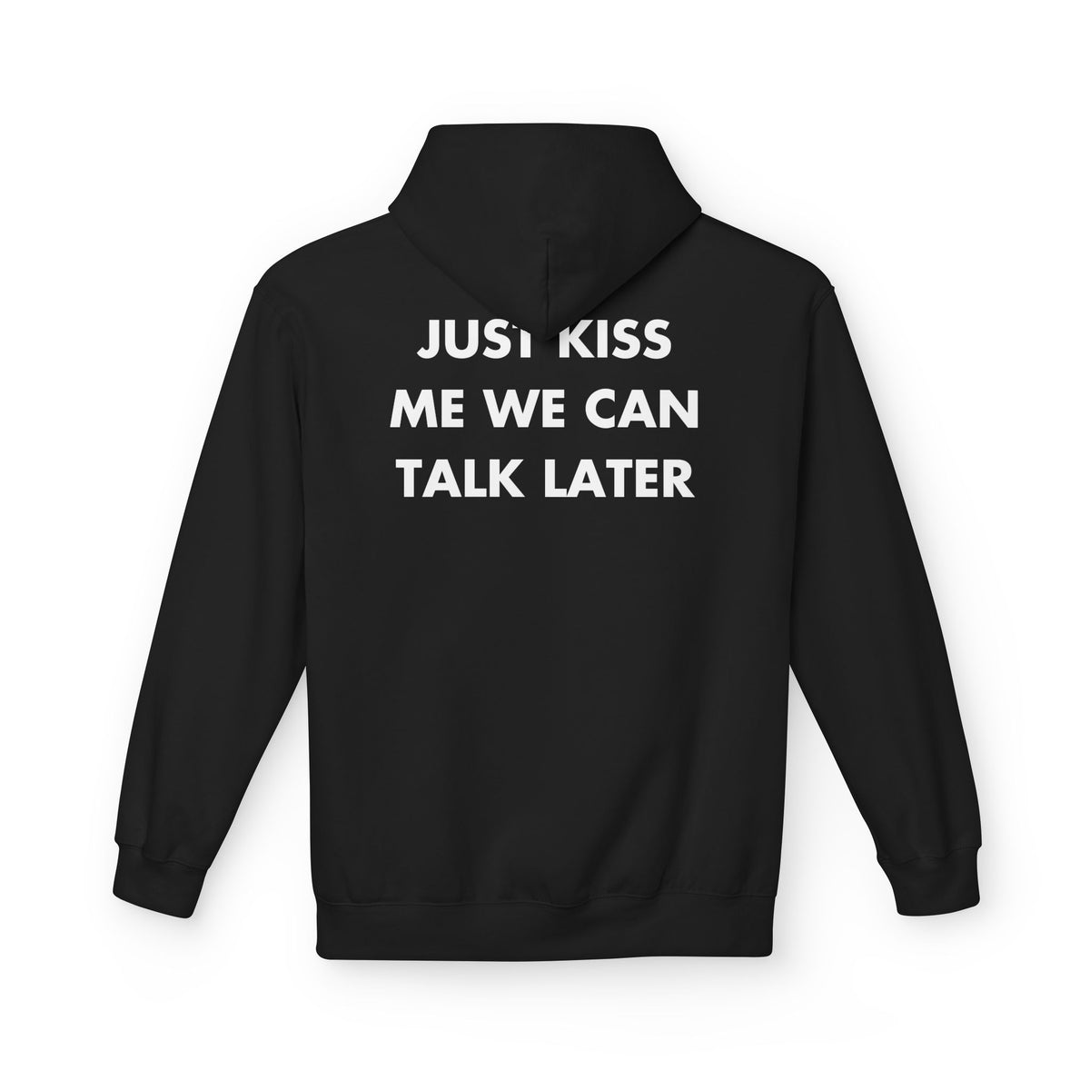 Black hoodie with JUST KISS ME WE CAN TALK LATER back print