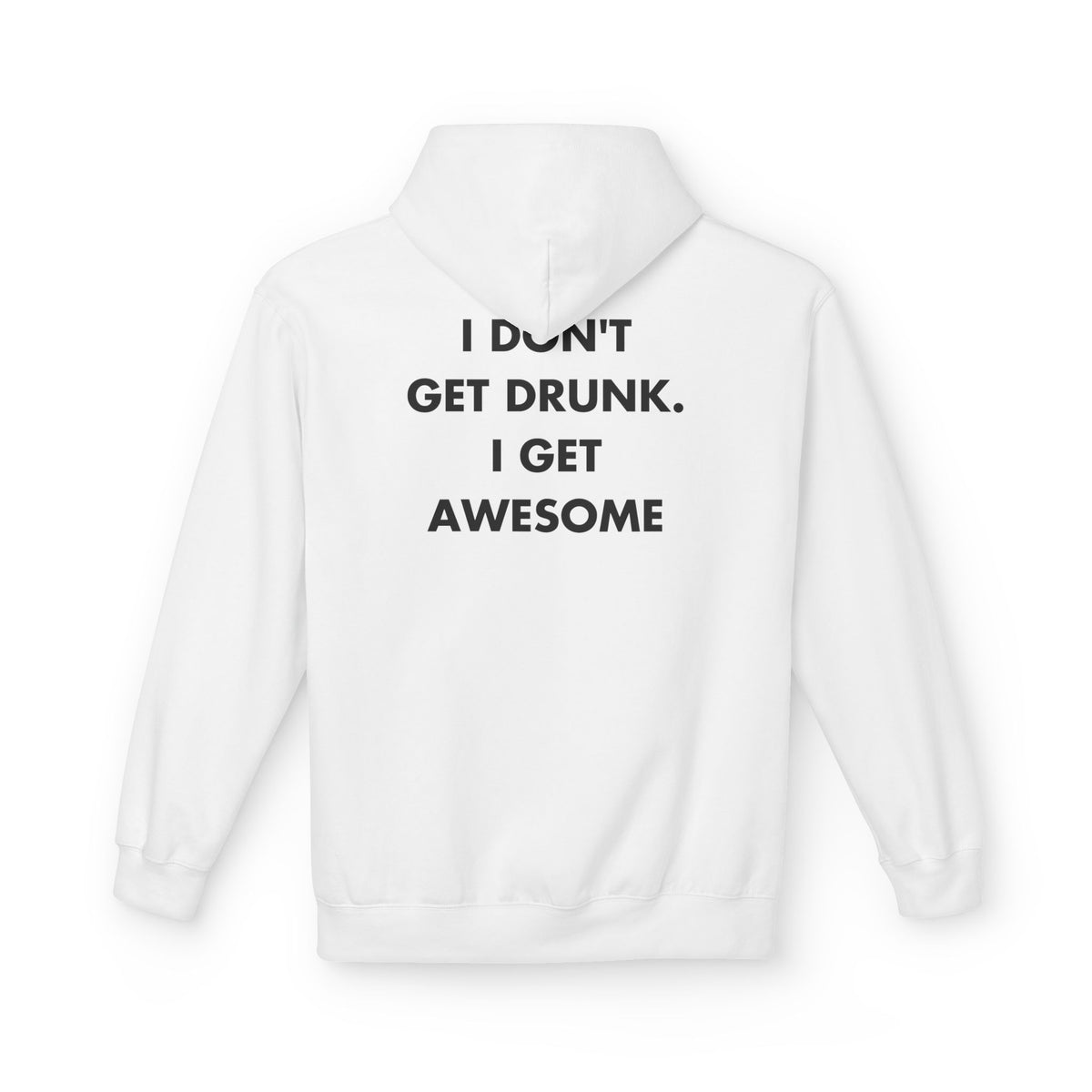 White hoodie with I DON'T GET DRUNK. I GET AWESOME back print